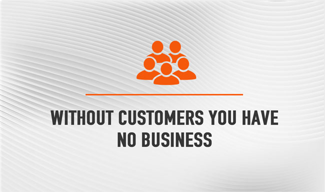 Without Customers You Have No Business